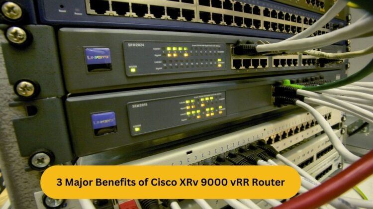 3 Major Benefits of Cisco XRv 9000 vRR Router